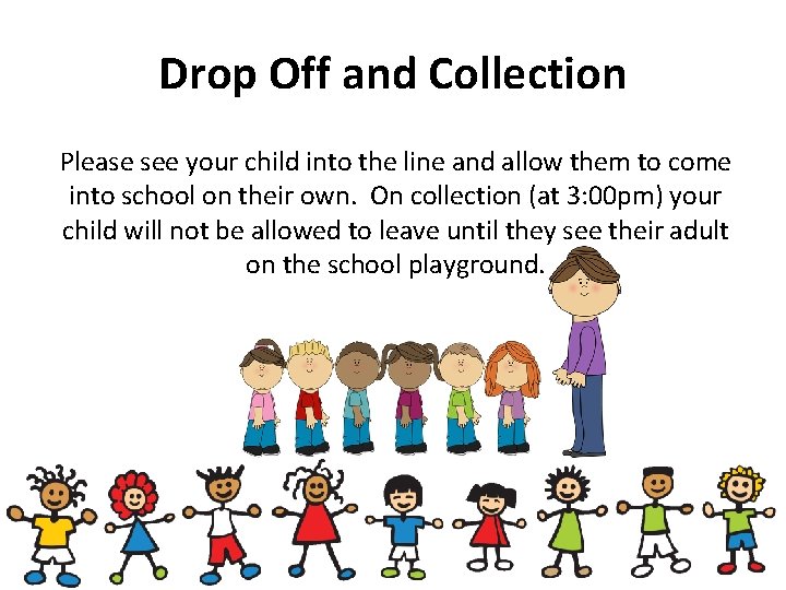 Drop Off and Collection Please see your child into the line and allow them