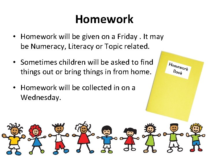 Homework • Homework will be given on a Friday. It may be Numeracy, Literacy