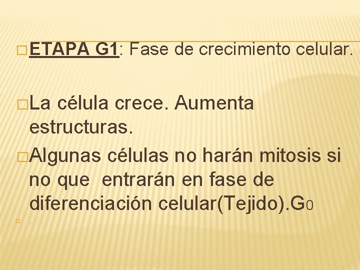 � ETAPA �La G 1: Fase de crecimiento celular. célula crece. Aumenta estructuras. �Algunas