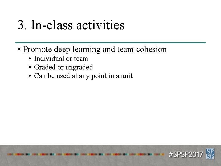 3. In-class activities • Promote deep learning and team cohesion • Individual or team