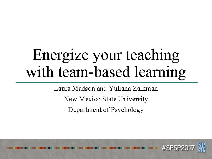 Energize your teaching with team-based learning Laura Madson and Yuliana Zaikman New Mexico State