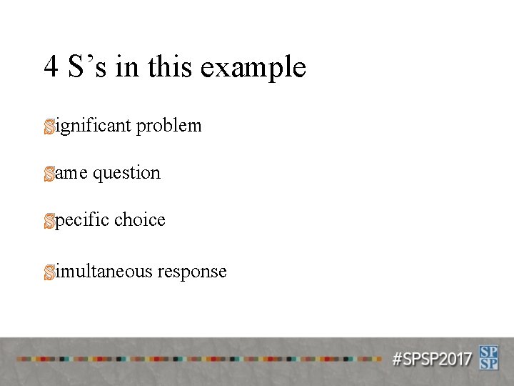 4 S’s in this example Significant problem Same question Specific choice Simultaneous response 