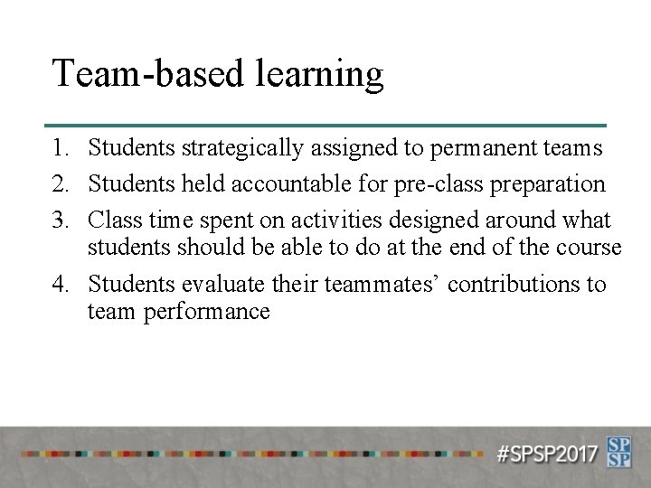 Team-based learning 1. Students strategically assigned to permanent teams 2. Students held accountable for