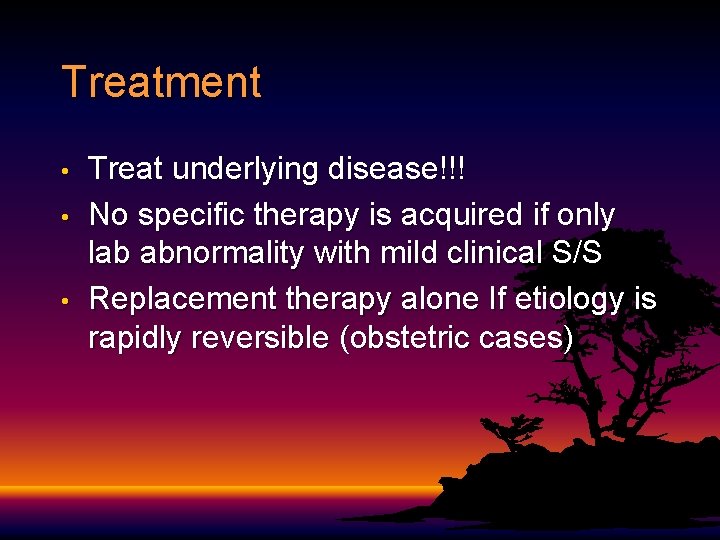 Treatment • • • Treat underlying disease!!! No specific therapy is acquired if only