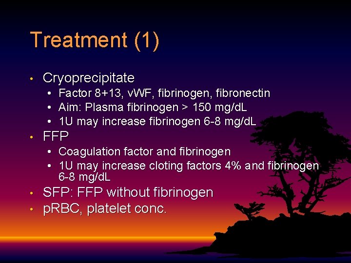 Treatment (1) • Cryoprecipitate • • Factor 8+13, v. WF, fibrinogen, fibronectin Aim: Plasma