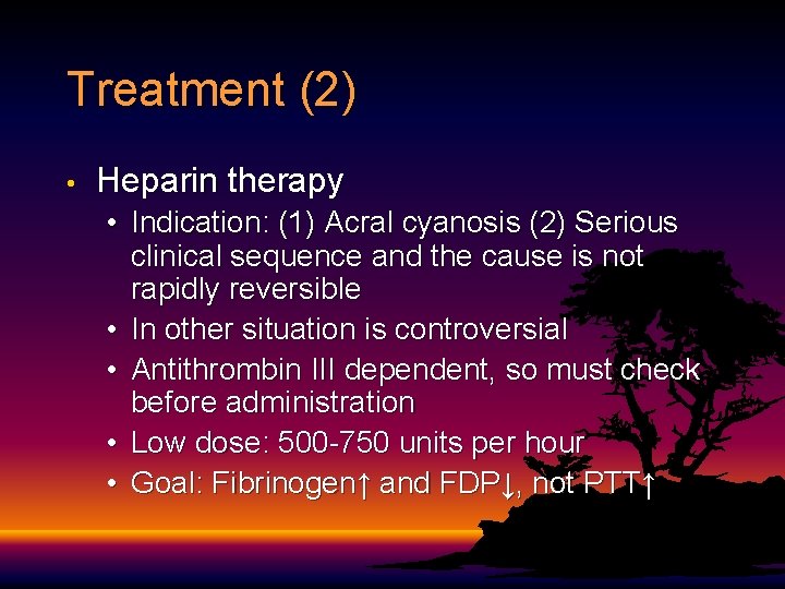 Treatment (2) • Heparin therapy • Indication: (1) Acral cyanosis (2) Serious clinical sequence