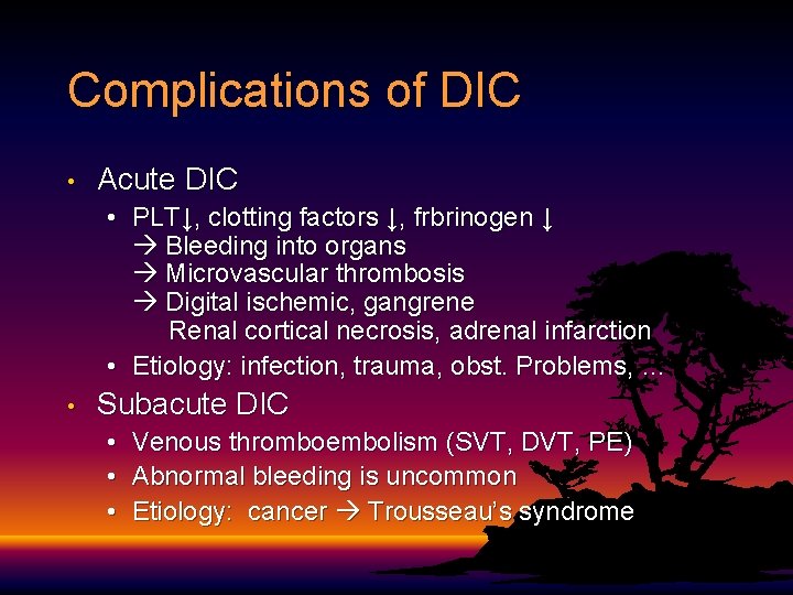 Complications of DIC • Acute DIC • PLT↓, clotting factors ↓, frbrinogen ↓ Bleeding