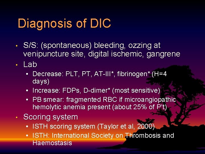 Diagnosis of DIC • • S/S: (spontaneous) bleeding, ozzing at venipuncture site, digital ischemic,