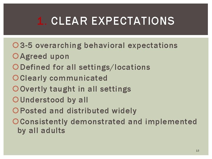 1. CLEAR EXPECTATIONS 3 -5 overarching behavioral expectations Agreed upon Defined for all settings/locations