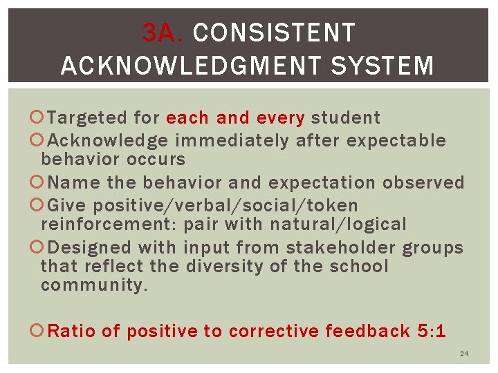 3 A. CONSISTENT ACKNOWLEDGMENT SYSTEM Targeted for each and every student Acknowledge immediately after
