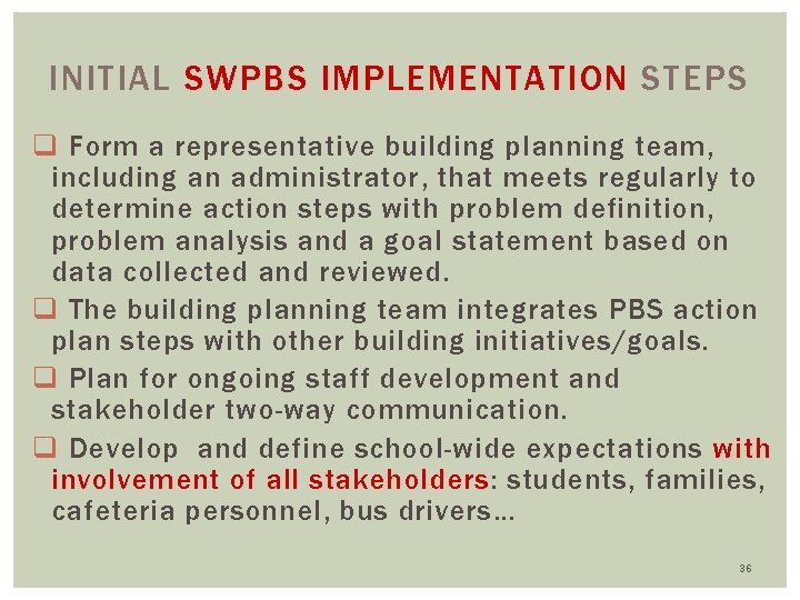 INITIAL SWPBS IMPLEMENTATION STEPS q Form a representative building planning team, including an administrator,