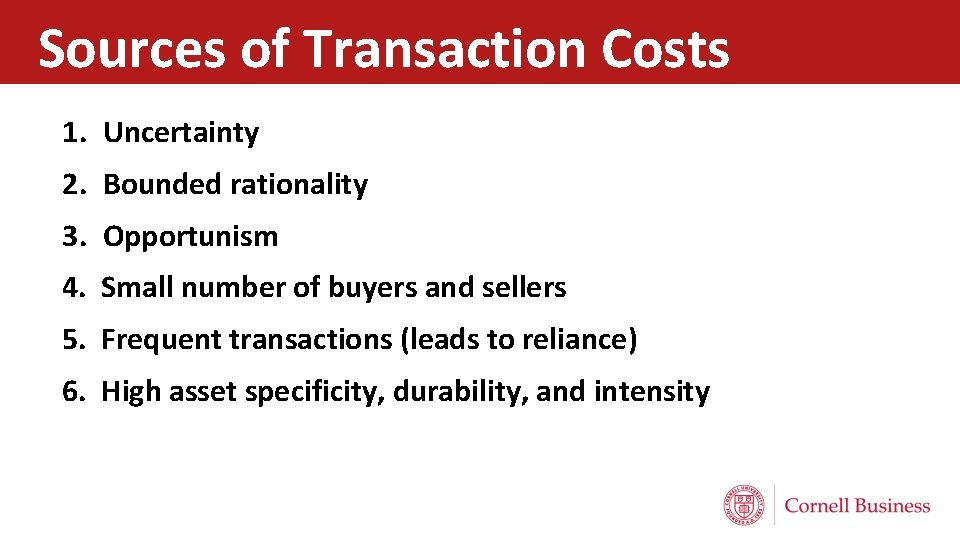 Sources of Transaction Costs 1. Uncertainty 2. Bounded rationality 3. Opportunism 4. Small number