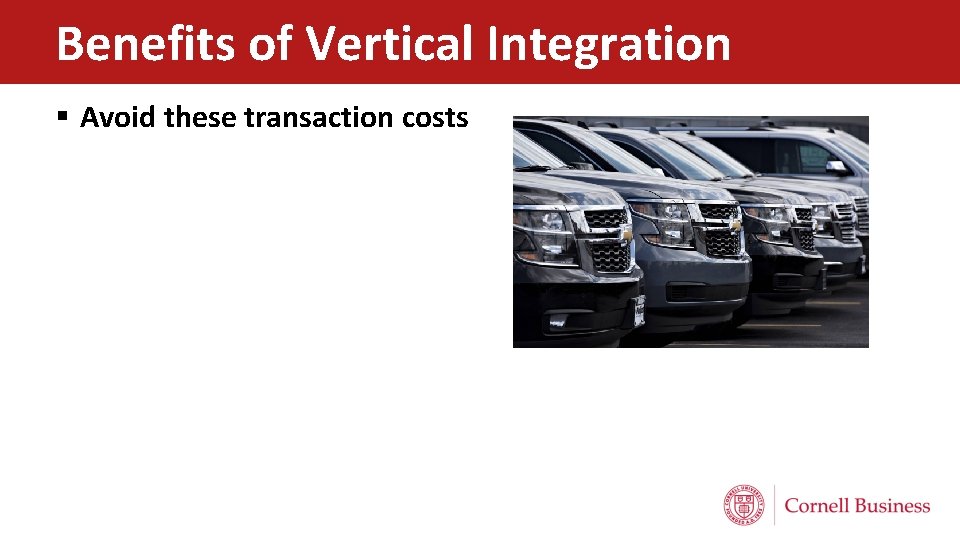 Benefits of Vertical Integration § Avoid these transaction costs 