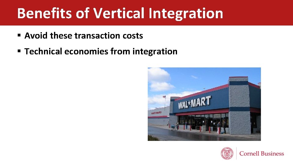 Benefits of Vertical Integration § Avoid these transaction costs § Technical economies from integration