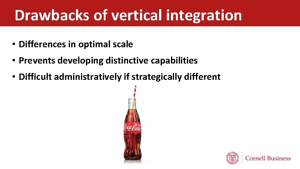 Drawbacks of vertical integration • Differences in optimal scale • Prevents developing distinctive capabilities