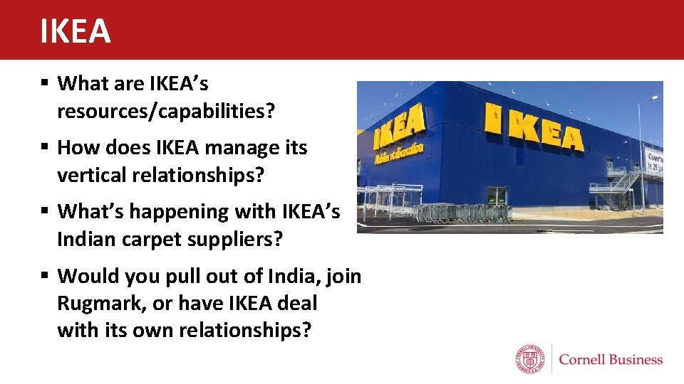 IKEA § What are IKEA’s resources/capabilities? § How does IKEA manage its vertical relationships?