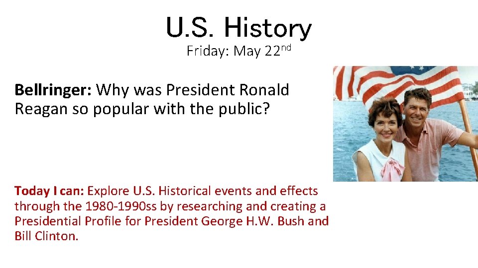 U. S. History Friday: May 22 nd Bellringer: Why was President Ronald Reagan so