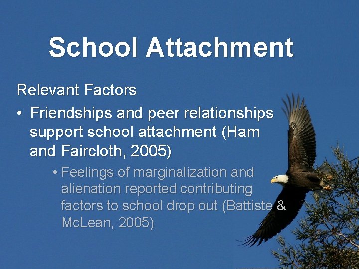 School Attachment Relevant Factors • Friendships and peer relationships support school attachment (Ham and