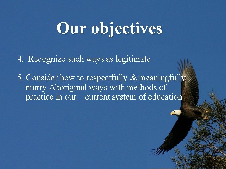 Our objectives 4. Recognize such ways as legitimate 5. Consider how to respectfully &