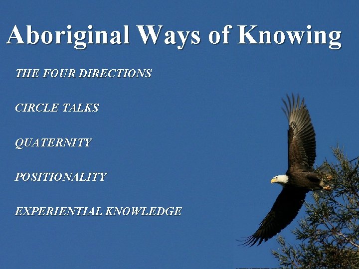 Aboriginal Ways of Knowing THE FOUR DIRECTIONS CIRCLE TALKS QUATERNITY POSITIONALITY EXPERIENTIAL KNOWLEDGE 