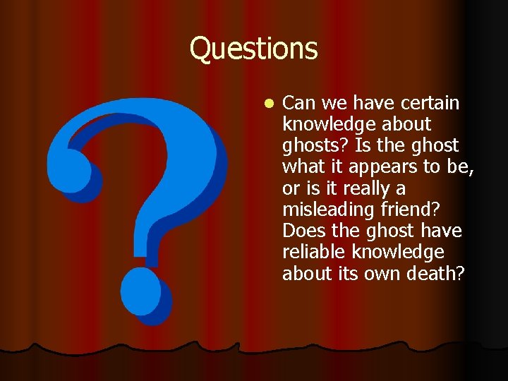 Questions l Can we have certain knowledge about ghosts? Is the ghost what it