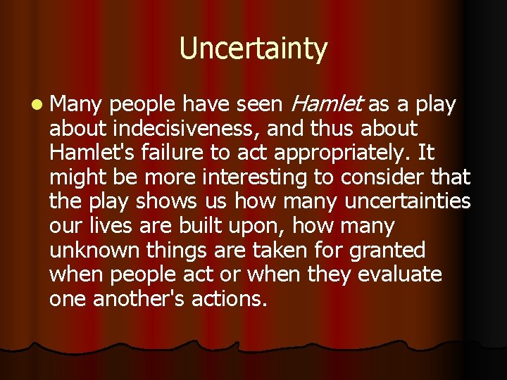 Uncertainty l Many people have seen Hamlet as a play about indecisiveness, and thus