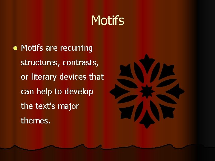 Motifs l Motifs are recurring structures, contrasts, or literary devices that can help to