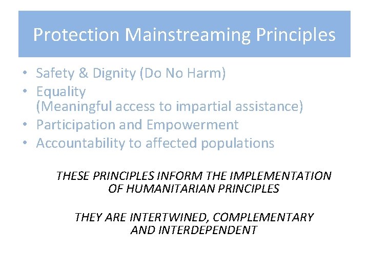 Protection Mainstreaming Principles • Safety & Dignity (Do No Harm) • Equality (Meaningful access