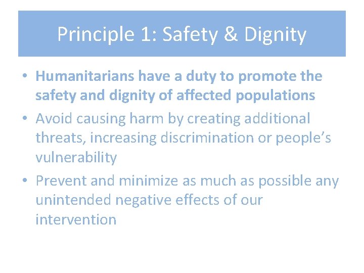 Principle 1: Safety & Dignity • Humanitarians have a duty to promote the safety Principle 1: Safety & Dignity • Humanitarians have a duty to promote the safety