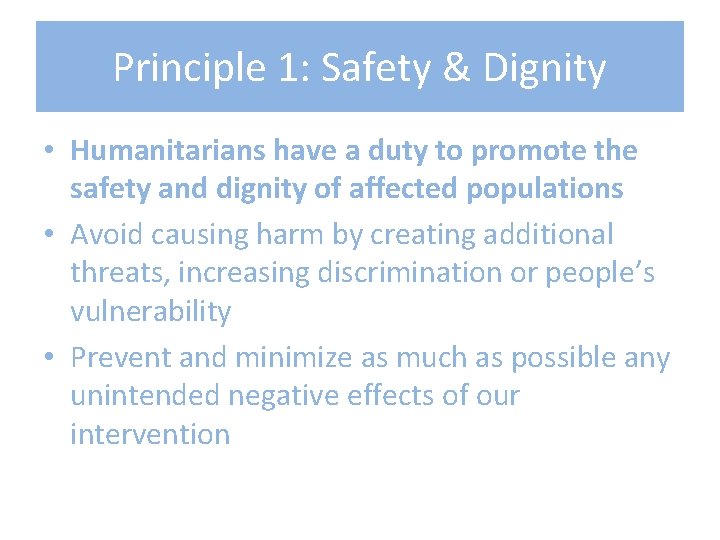 Principle 1: Safety & Dignity • Humanitarians have a duty to promote the safety