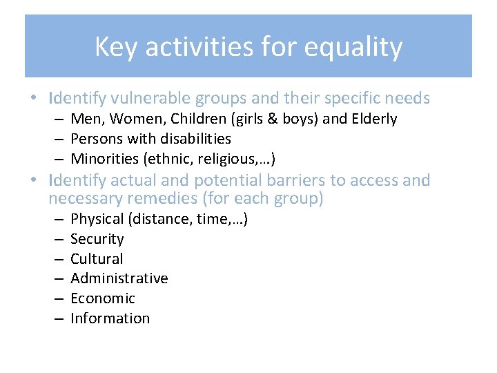 Key activities for equality • Identify vulnerable groups and their specific needs – Men,