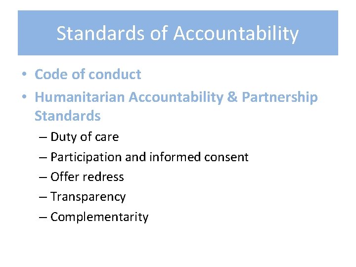 Standards of Accountability • Code of conduct • Humanitarian Accountability & Partnership Standards –