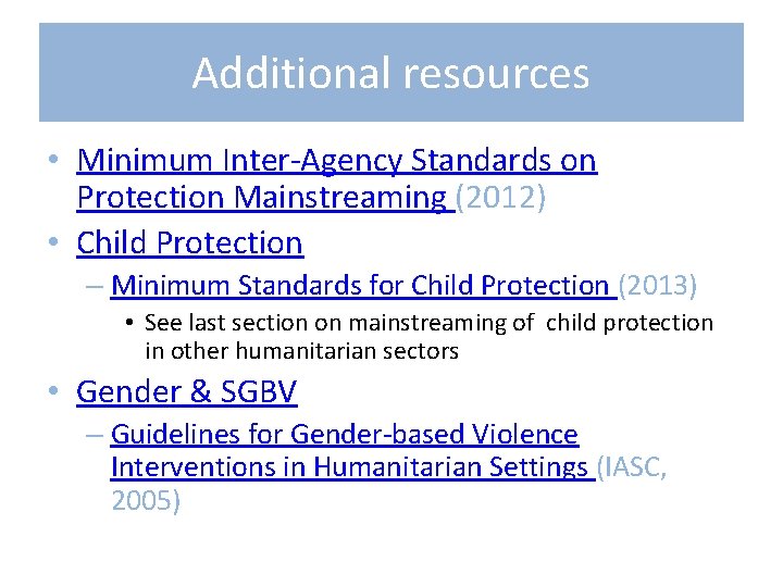 Additional resources • Minimum Inter-Agency Standards on Protection Mainstreaming (2012) • Child Protection –