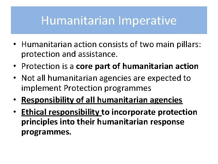 Humanitarian Imperative • Humanitarian action consists of two main pillars: protection and assistance. • Humanitarian Imperative • Humanitarian action consists of two main pillars: protection and assistance. •