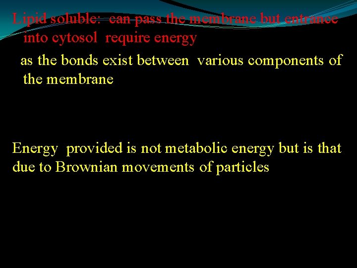 Lipid soluble: can pass the membrane but entrance into cytosol require energy as the