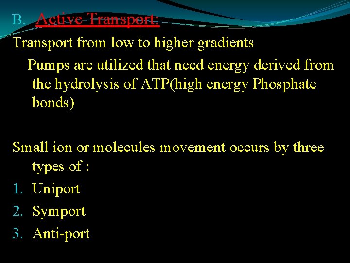 B. Active Transport: Transport from low to higher gradients Pumps are utilized that need