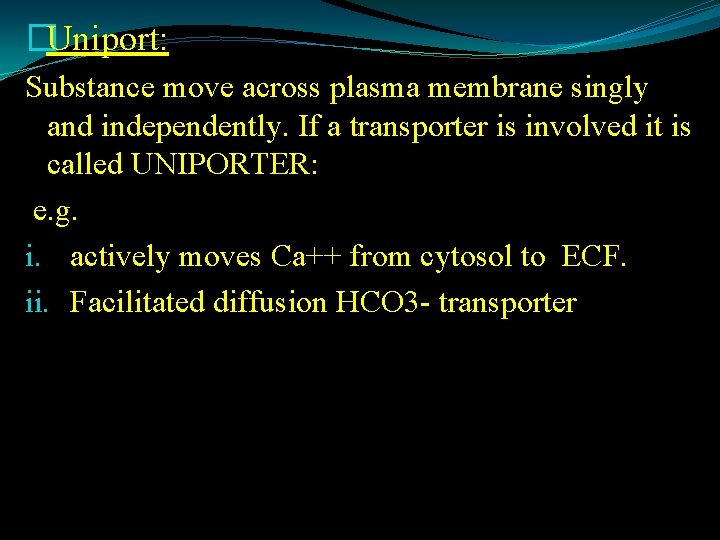 �Uniport: Substance move across plasma membrane singly and independently. If a transporter is involved