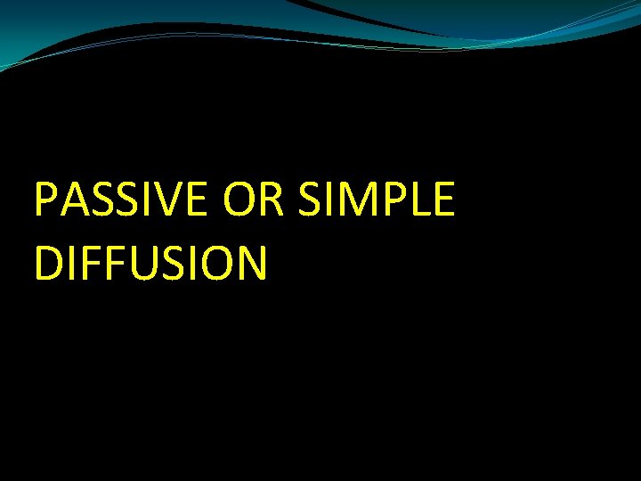 PASSIVE OR SIMPLE DIFFUSION 