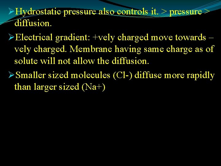 ØHydrostatic pressure also controls it. > pressure > diffusion. ØElectrical gradient: +vely charged move