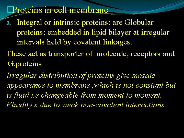 �Proteins in cell membrane a. Integral or intrinsic proteins: are Globular proteins: embedded in