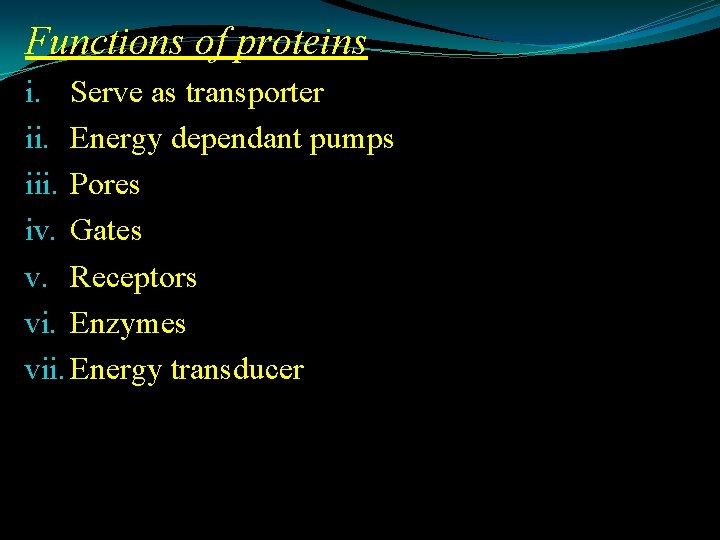 Functions of proteins i. Serve as transporter ii. Energy dependant pumps iii. Pores iv.