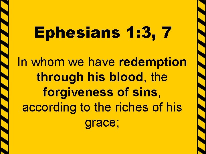 Ephesians 1: 3, 7 In whom we have redemption through his blood, the forgiveness