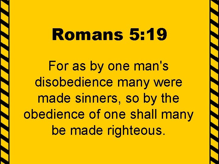 Romans 5: 19 For as by one man's disobedience many were made sinners, so
