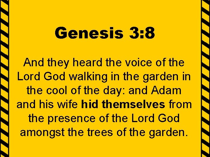 Genesis 3: 8 And they heard the voice of the Lord God walking in