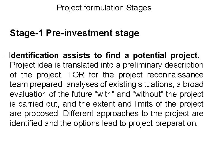 Project formulation Stages Stage-1 Pre-investment stage - Identification assists to find a potential project.