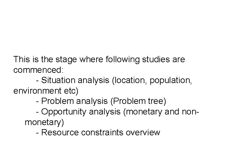 This is the stage where following studies are commenced: - Situation analysis (location, population,