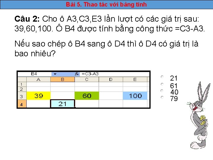 Bài 5. Thao tác với bảng tính Câu 2: Cho ô A 3, C