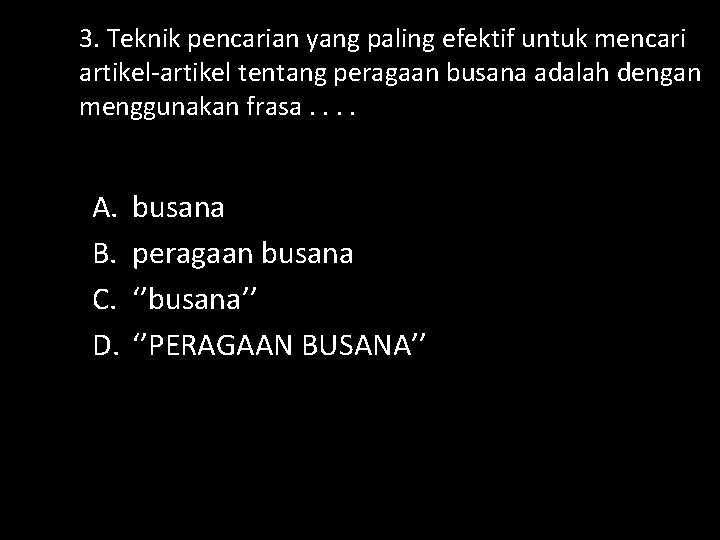 3. Teknik pencarian yang paling efektif untuk mencari artikel-artikel tentang peragaan busana adalah dengan