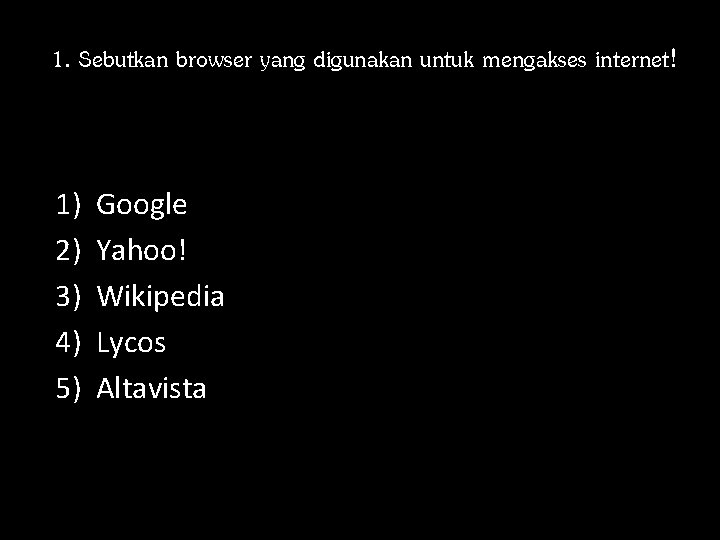 1. Sebutkan browser yang digunakan untuk mengakses internet! 1) 2) 3) 4) 5) Google