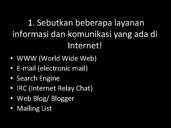  1. Sebutkan beberapa layanan informasi dan komunikasi yang ada di Internet! • •